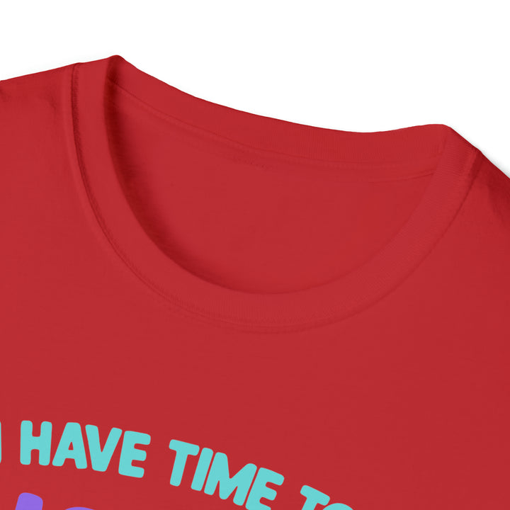 I have time-Unisex Softstyle T-Shirt