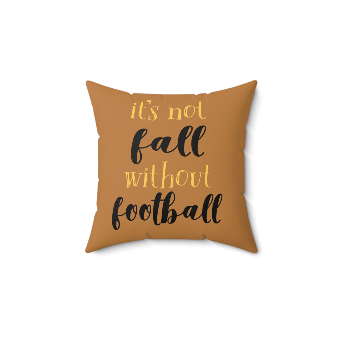 ITS NOT FALL WITHOUT FOOTBALL=Spun Polyester Square Pillow