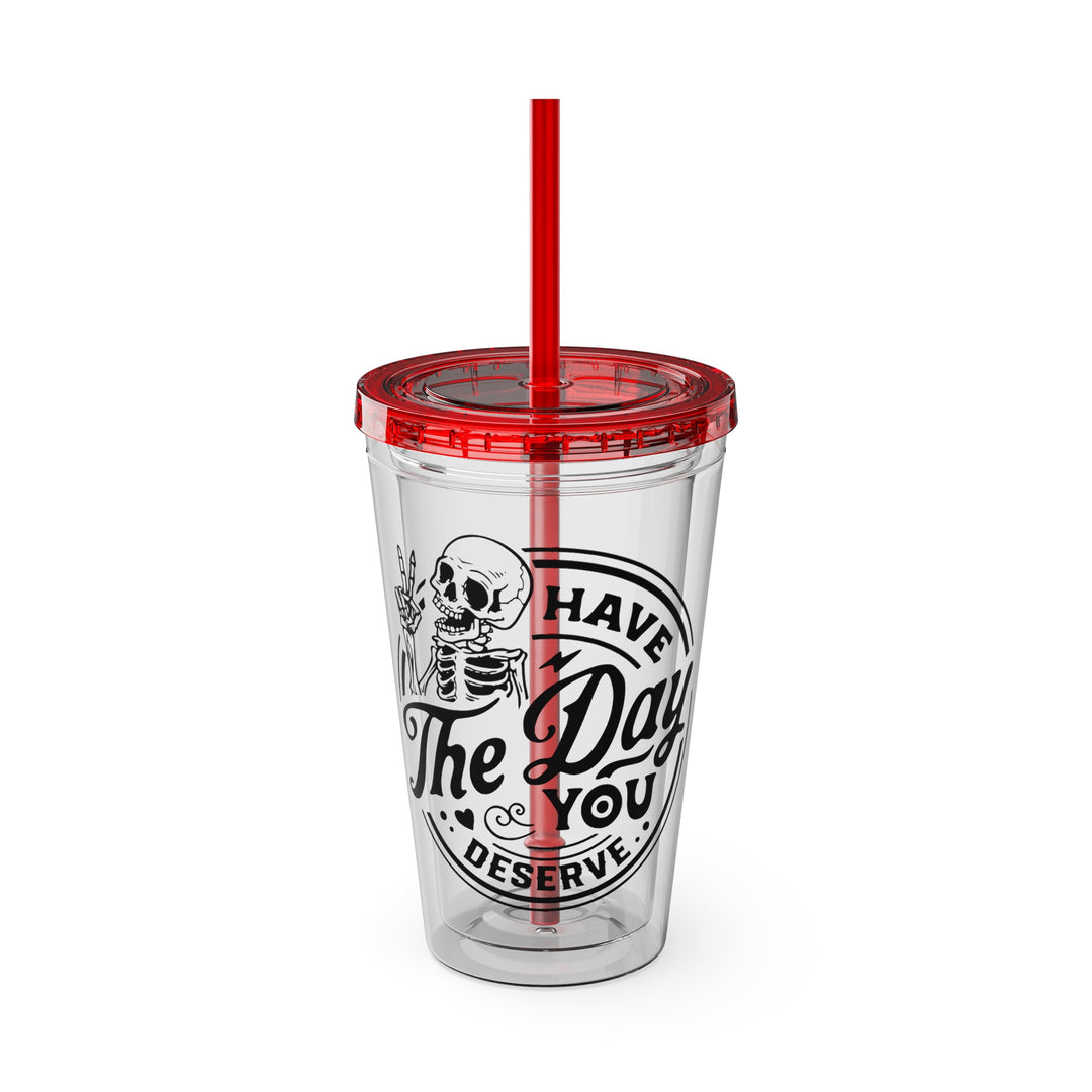 Have the day you deserve=Sunsplash Tumbler with Straw, 16oz