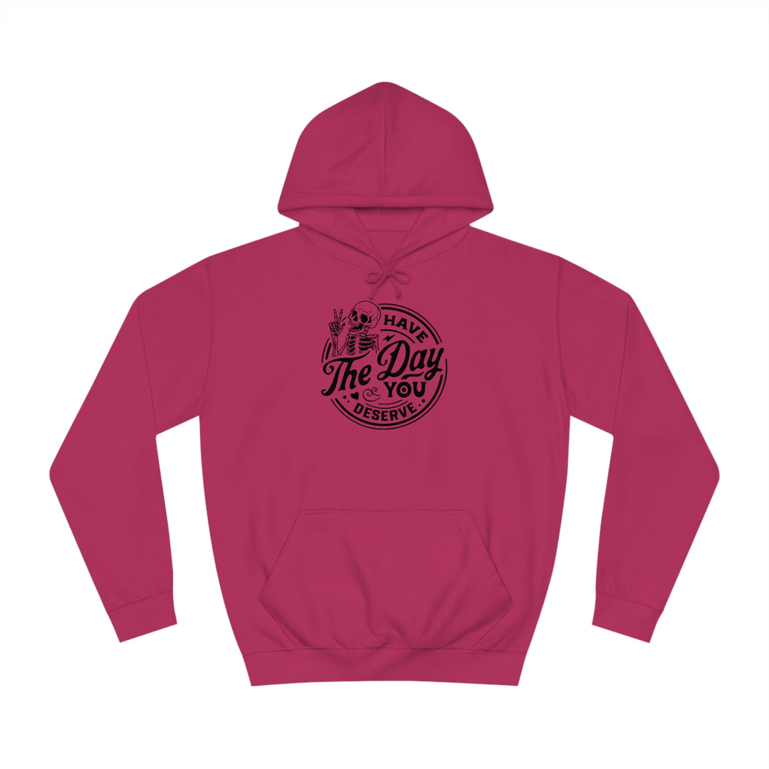 Have the Day you deserve-Unisex College Hoodie