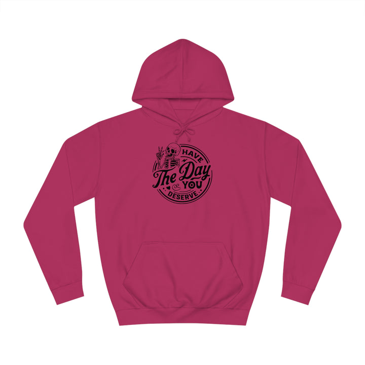 Have the Day you deserve-Unisex College Hoodie