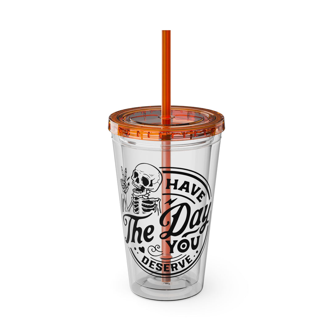 Have the day you deserve=Sunsplash Tumbler with Straw, 16oz