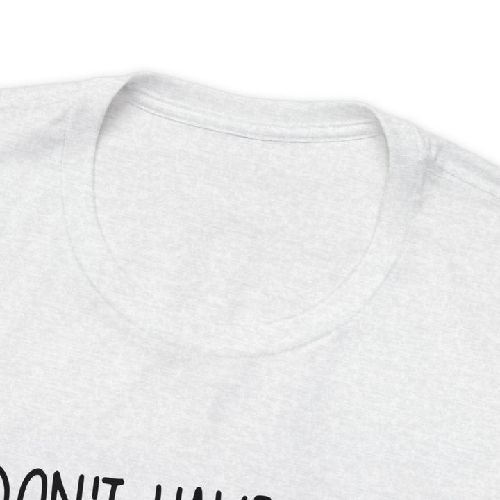 I dont have ducks or a Row-Unisex Jersey Short Sleeve Tee