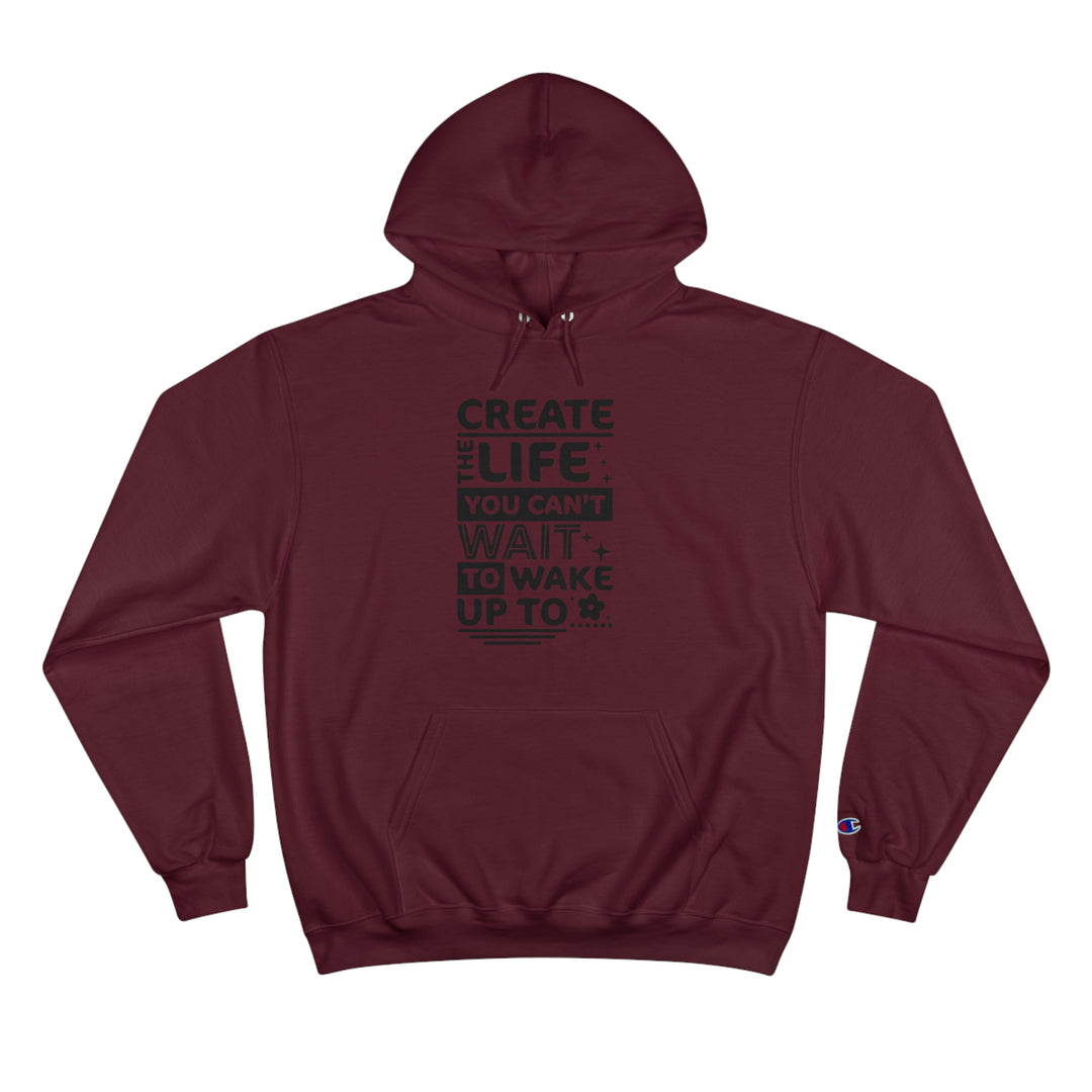 Create the life you cant wait to live-Champion Hoodie