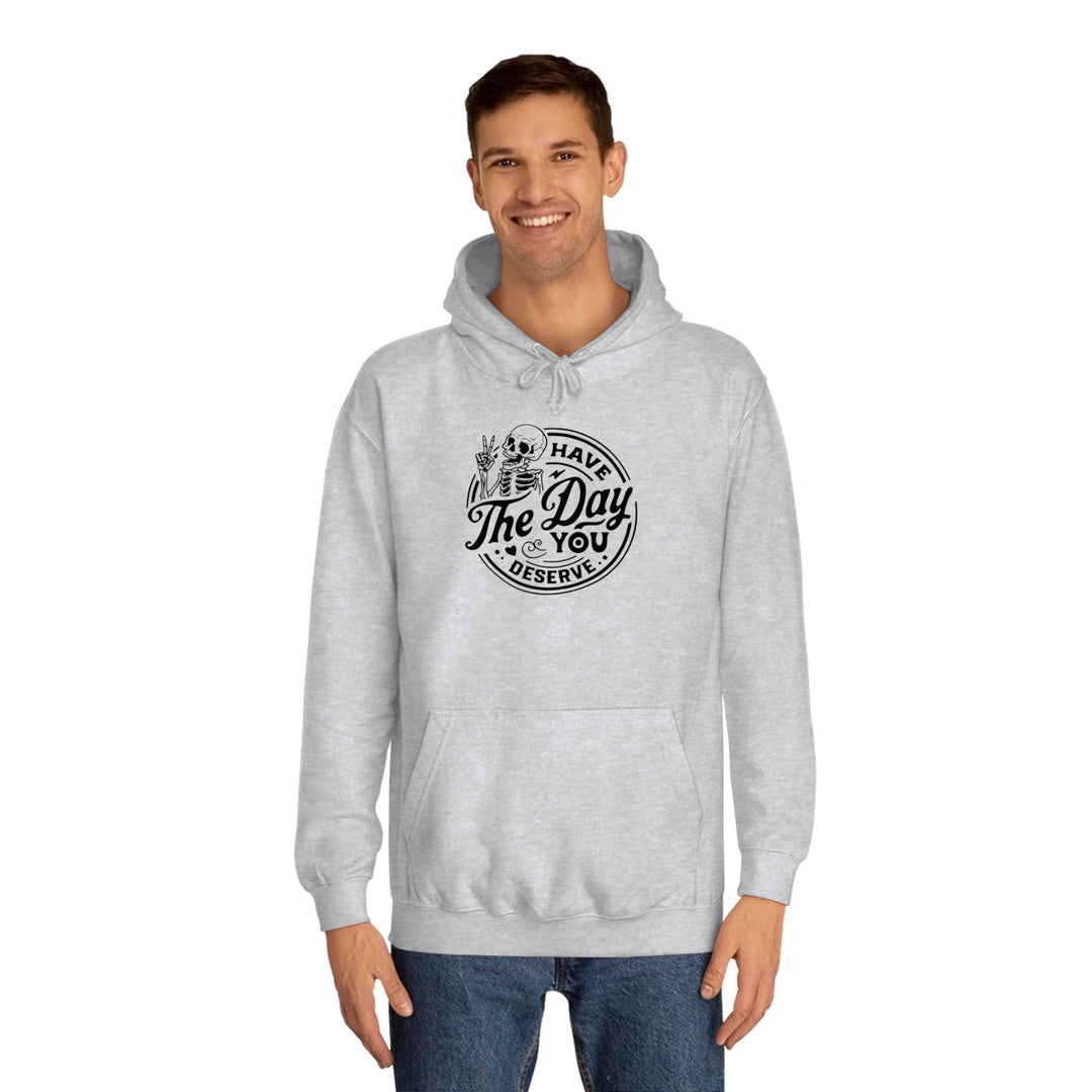 Have the Day you deserve-Unisex College Hoodie