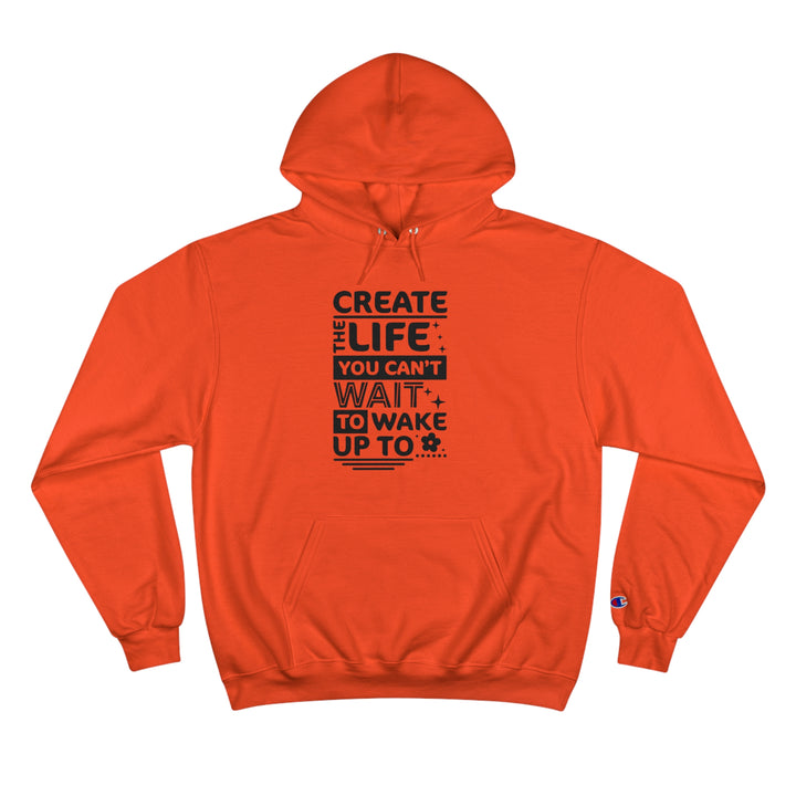 Create the life you cant wait to live-Champion Hoodie