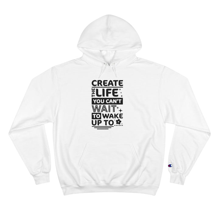 Create the life you cant wait to live-Champion Hoodie
