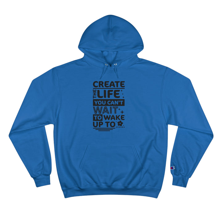 Create the life you cant wait to live-Champion Hoodie