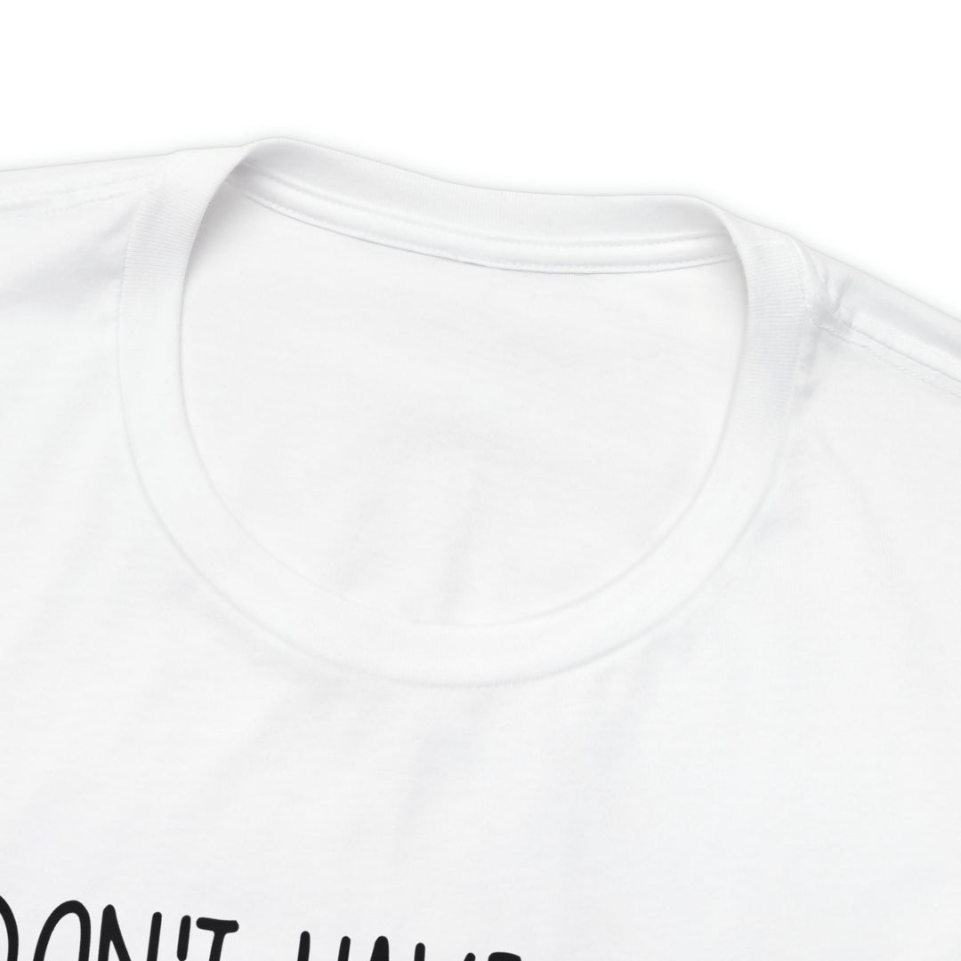 I dont have ducks or a Row-Unisex Jersey Short Sleeve Tee