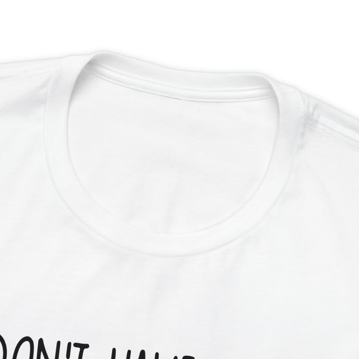 I dont have ducks or a Row-Unisex Jersey Short Sleeve Tee