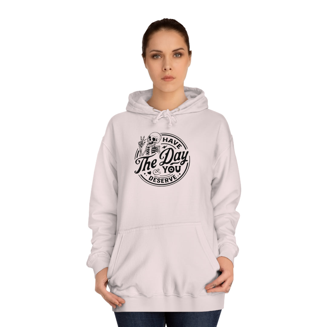 Have the Day you deserve-Unisex College Hoodie