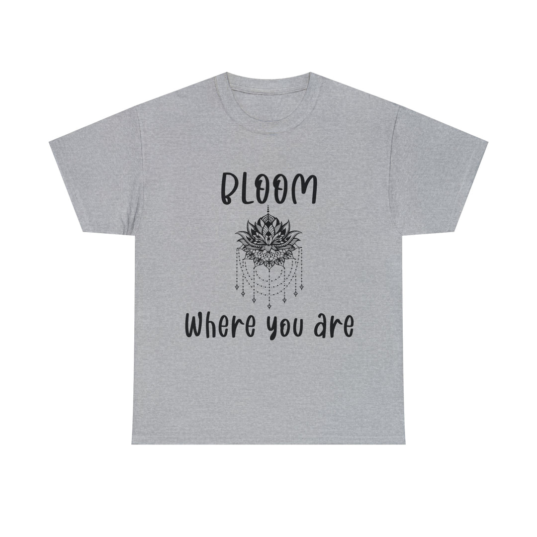 Bloom where you are-Unisex Heavy Cotton Tee