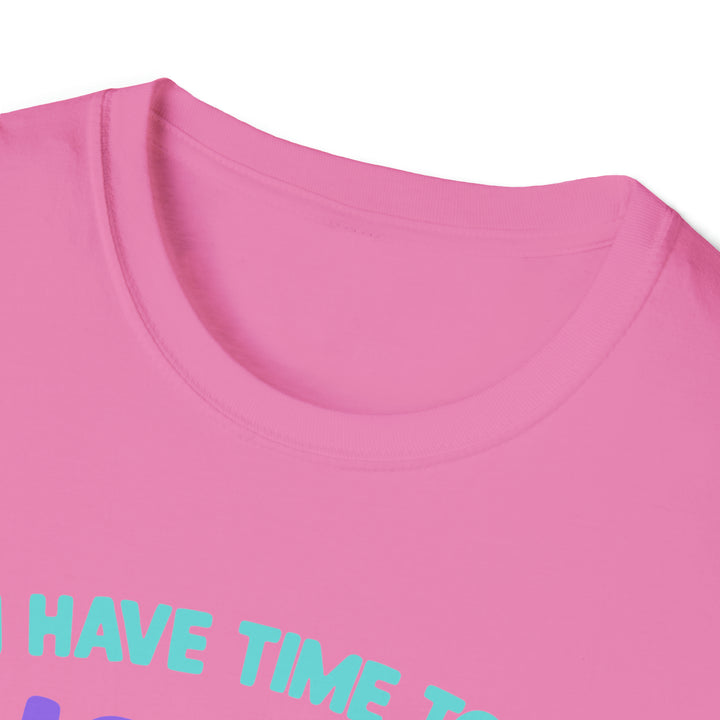 I have time-Unisex Softstyle T-Shirt