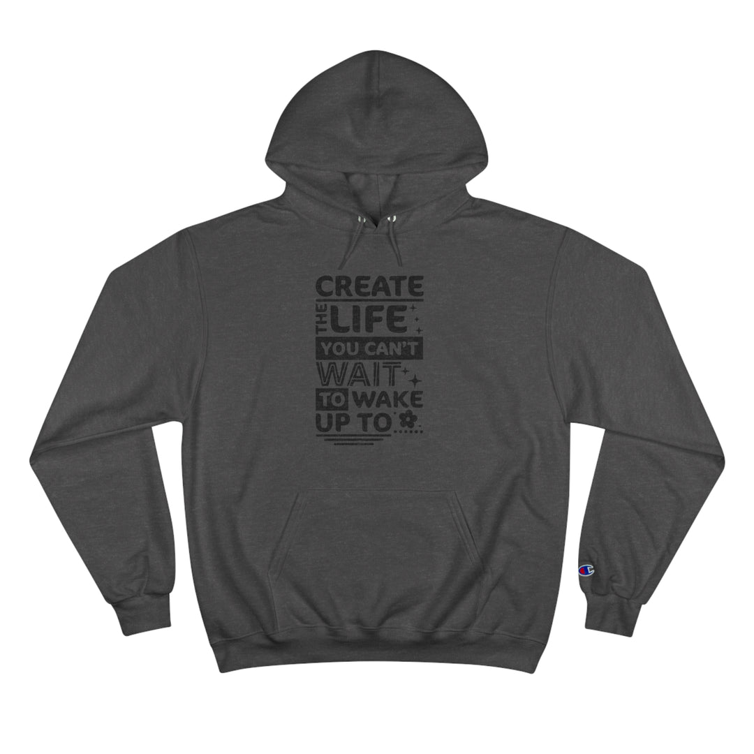 Create the life you cant wait to live-Champion Hoodie