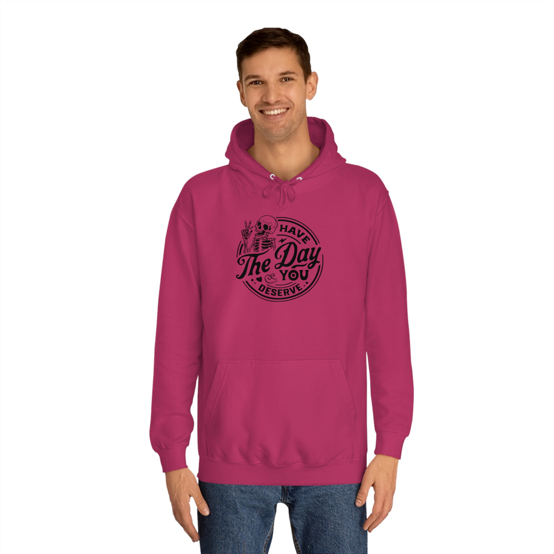 Have the Day you deserve-Unisex College Hoodie