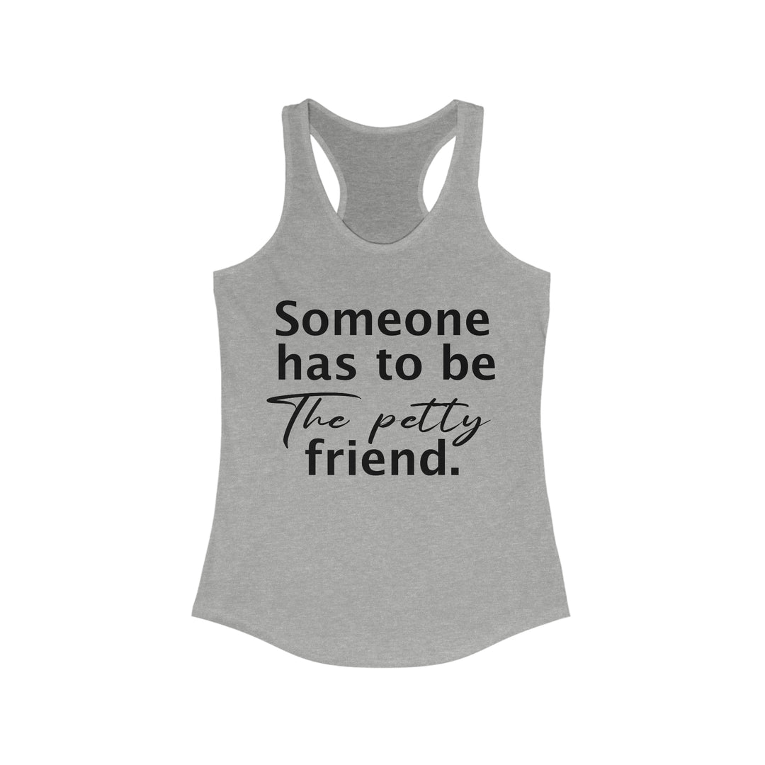Someone has to be petty-Women's Ideal Racerback Tank