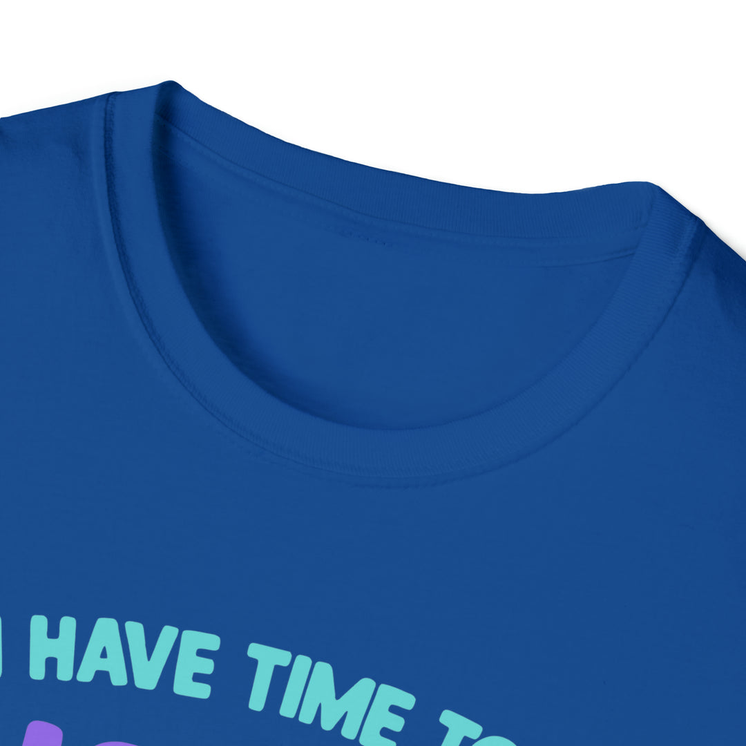 I have time-Unisex Softstyle T-Shirt