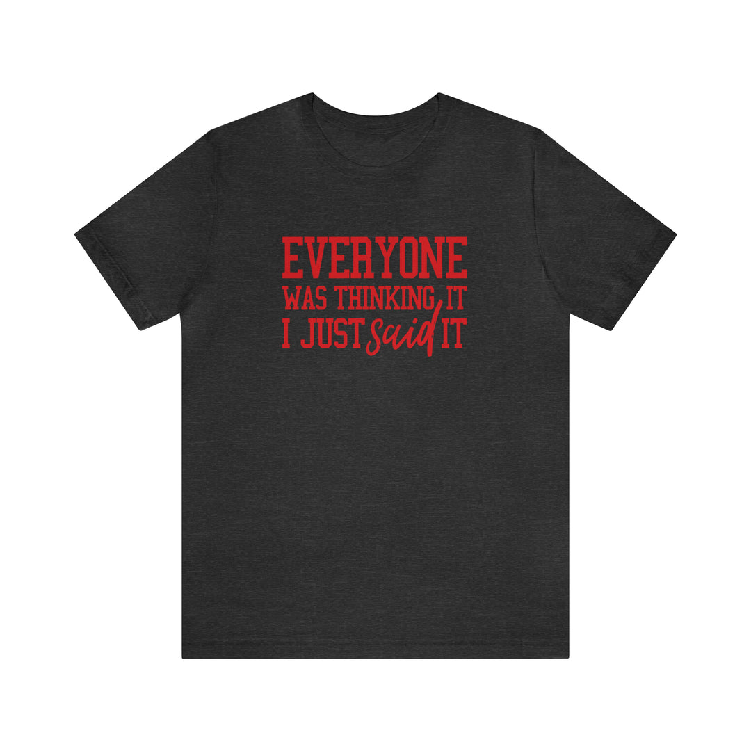 Everyone was thinking it- Unisex Jersey Short Sleeve Tee