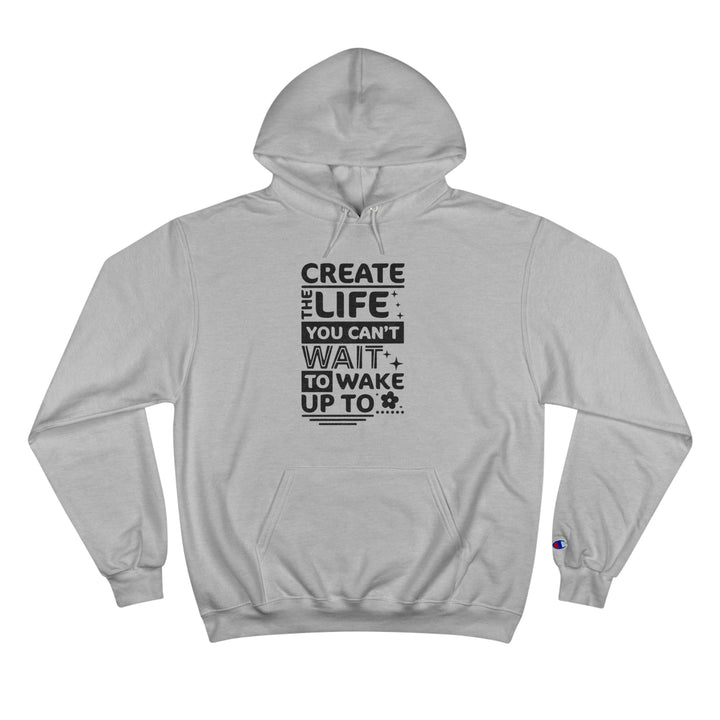 Create the life you cant wait to live-Champion Hoodie